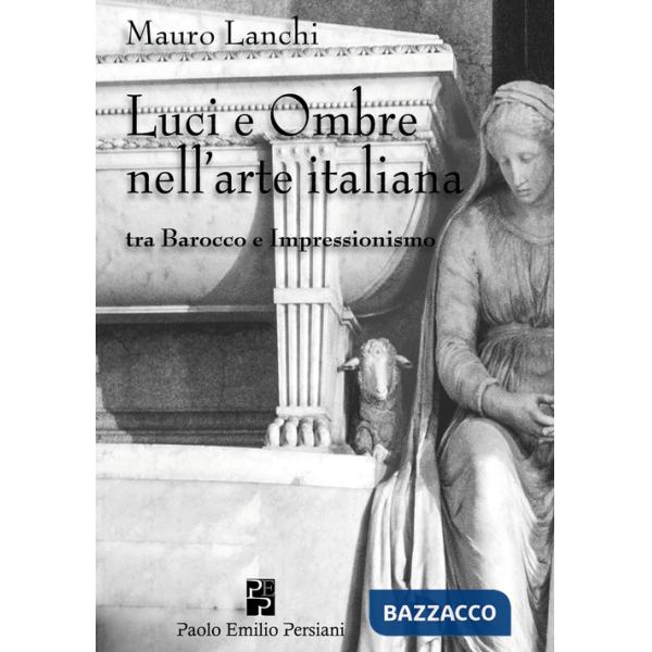 Luci e ombre nell'arte italiana tra Barocco e Impressionismo. Ediz. illustrata
