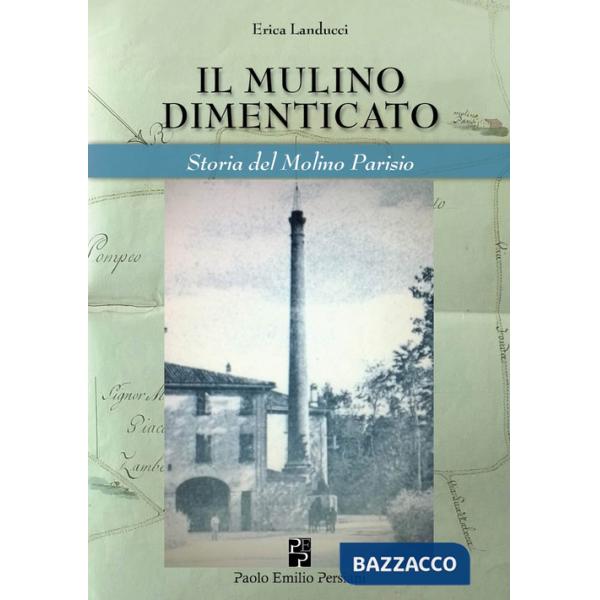 Mulino dimenticato. Storia del Molino Parisio (Il)