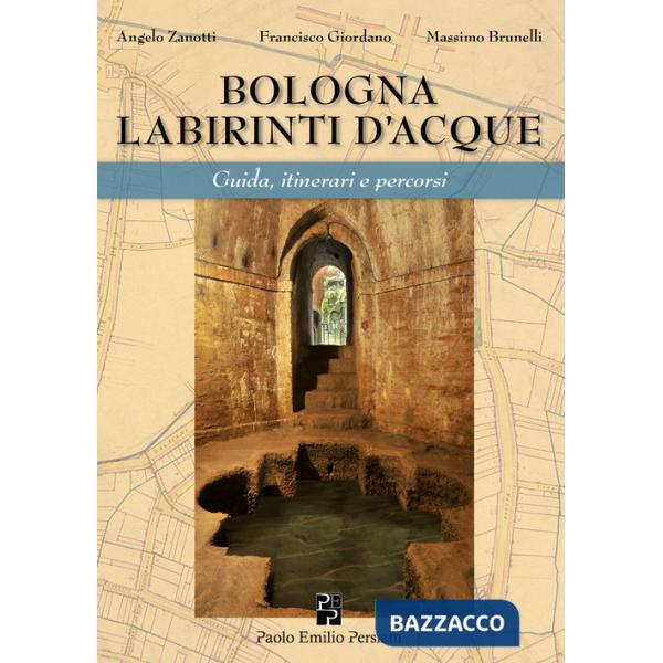 Bologna labirinti d'acque. Guida, itinerari e percorsi. Ediz. economica