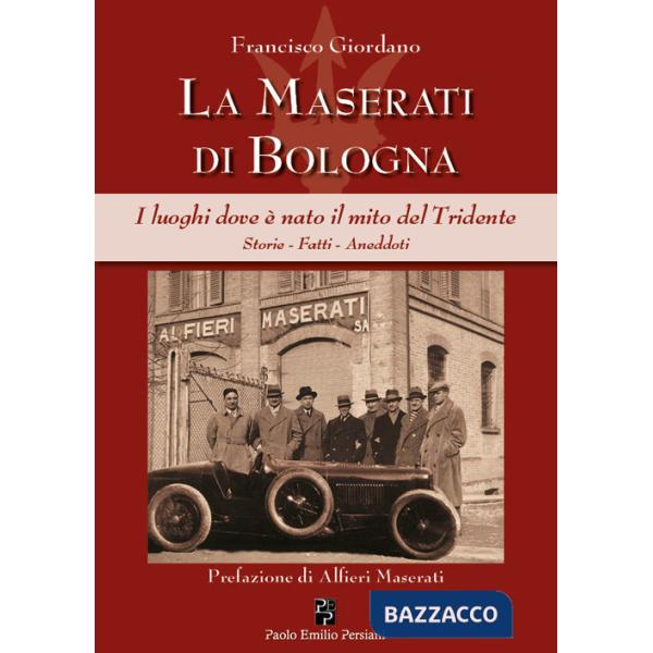 Maserati di Bologna. I luoghi dove è nato il mito del Tridente. Storie, fatti, aneddoti. Ediz. illustrata (La)