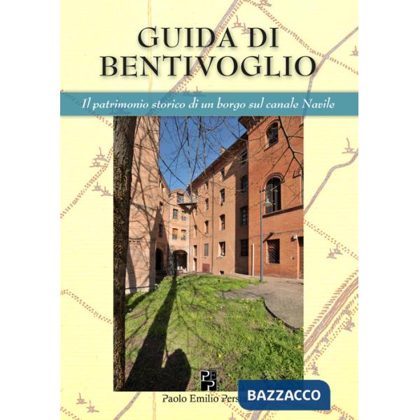 Guida di Bentivoglio. Il patrimonio storico di un piccolo borgo sul Navile. Ediz. italiana e inglese
