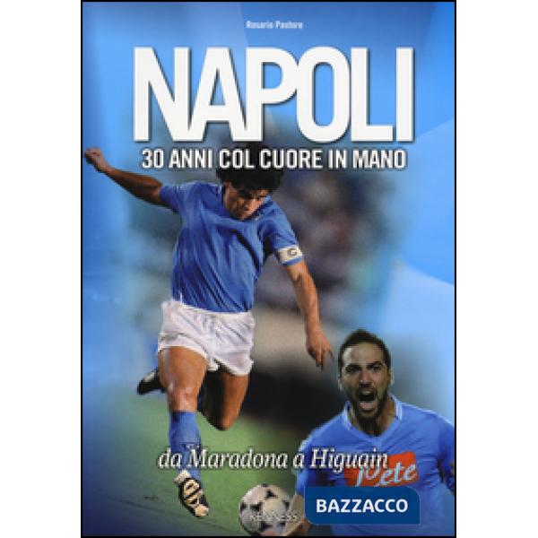 Napoli. 30 anni col cuore in mano. Da Maradona a Higuain