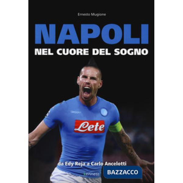 Napoli. Nel cuore del sogno. Da Edy Reja a Carlo Ancelotti