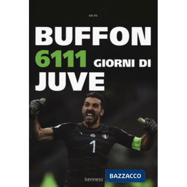 Buffon. 6111 giorni di Juve