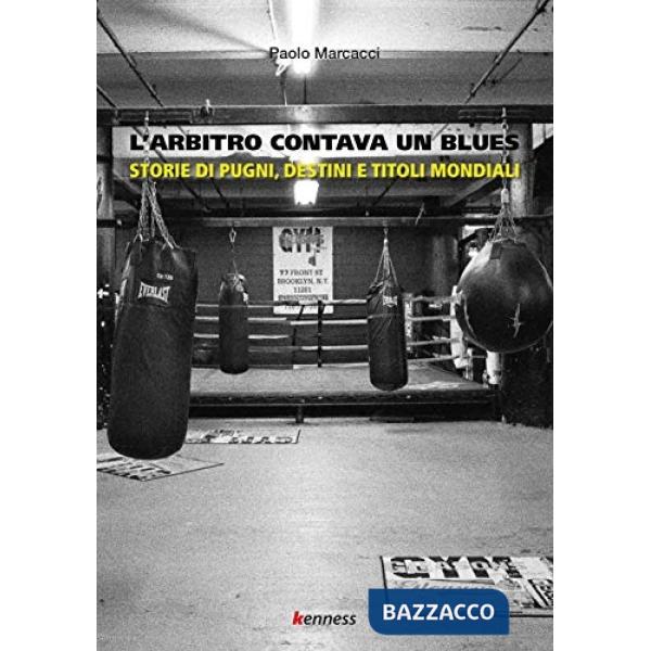 Arbitro contava un blues. Storie di pugni, destini e titoli mondiali (L')