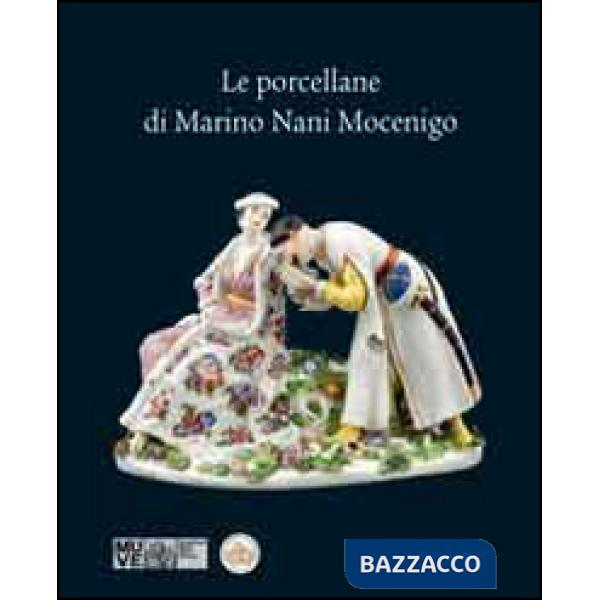 Porcellane di Marino Nani Mocenigo. Ediz. illustrata (Le)