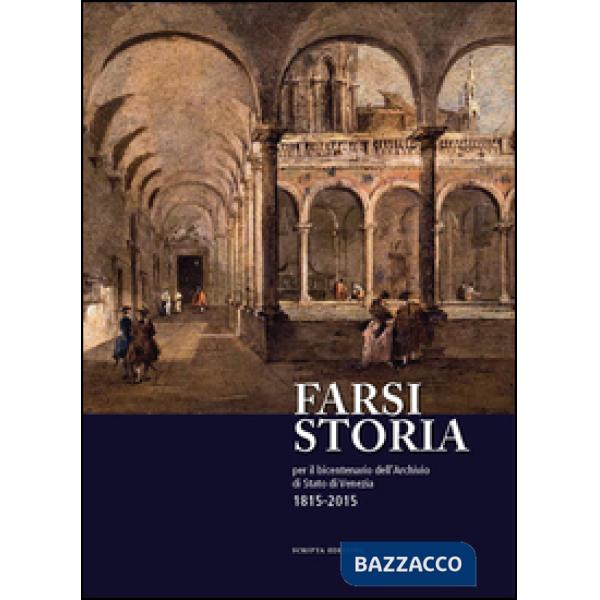 Farsi storia. Per il bicentenario dell'Archivio di Stato di Venezia. 1815-2015
