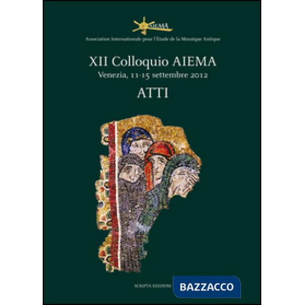 Atti del 12° Colloquio AIEMA (Venezia, 11-15 settembre 2012)