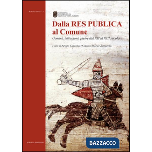 Dalla Res Publica al Comune. Uomini, istituzioni, pietre dal XII al XIII secolo