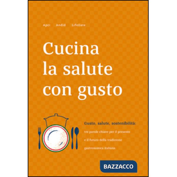 Cucina la salute con gusto. Gusto, salute, sostenibilità: tra parole chiave per 