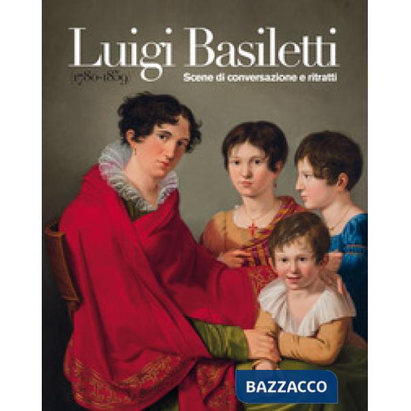 Luigi Basiletti (1780-1859). Scene di conversazione e ritratti. Ediz. illustrata