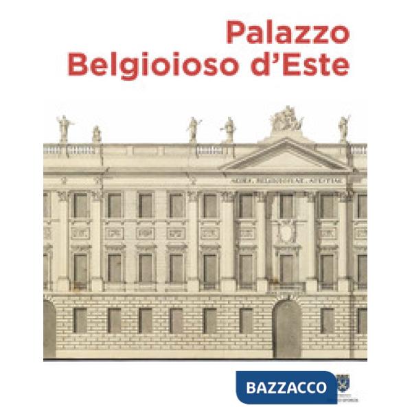 Palazzo Belgioioso d'Este. Alberico XII e le arti a Milano tra Sette e Ottocento