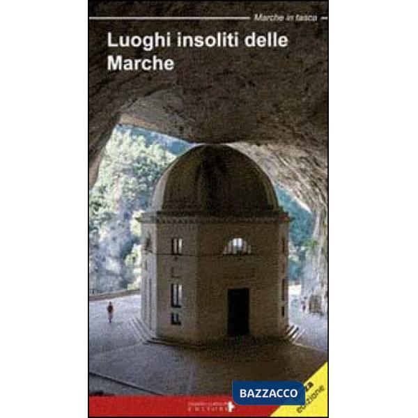 Luoghi insoliti delle Marche. Itinerari tra natura e cultura