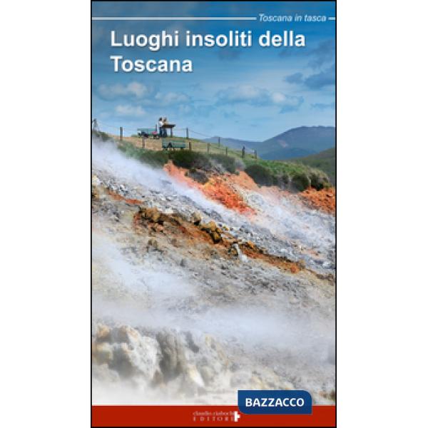 Luoghi insoliti della Toscana. Itinerari tra natura e cultura