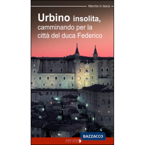 Urbino insolita. Camminando per la città del duca Federico