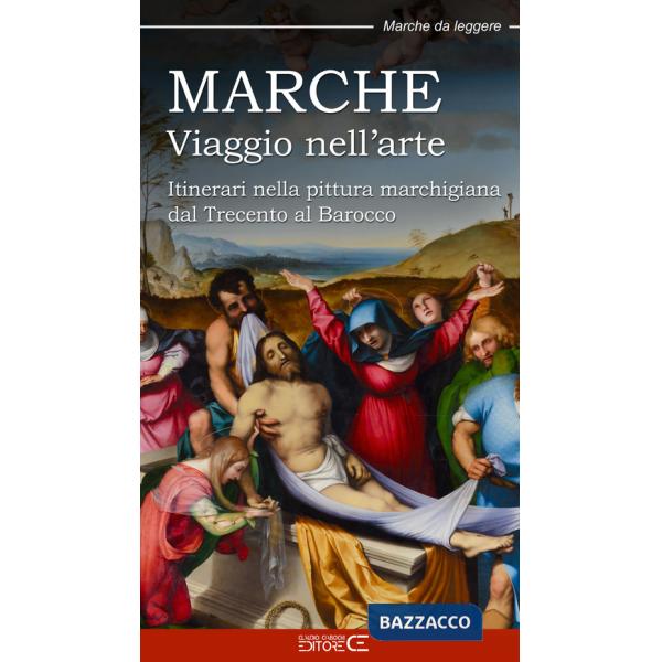 Marche. Viaggio nell'arte. Itinerari nella pittura marchigiana dal Trecento al Barocco