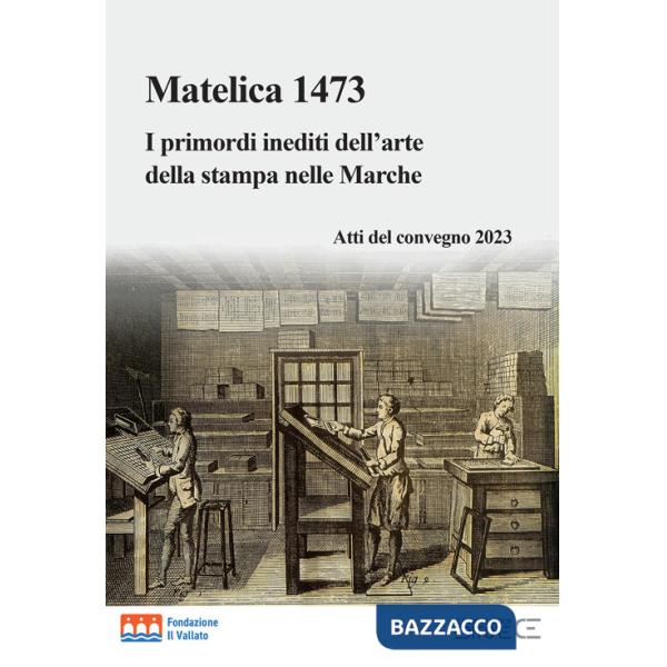 Matelica 1473. I primordi inediti dell'arte della stampa nelle Marche. Atti del convegno 2023