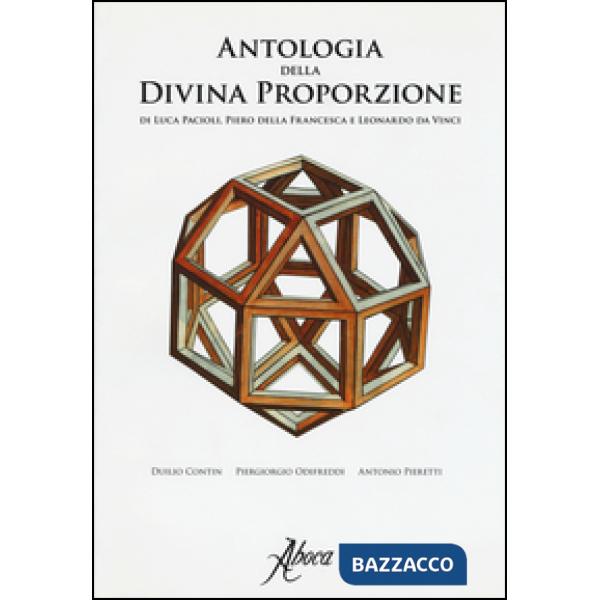 Antologia della divina proporzione di Luca Pacioli, Piero della Francesca e Leonardo da Vinci. Ediz. illustrata