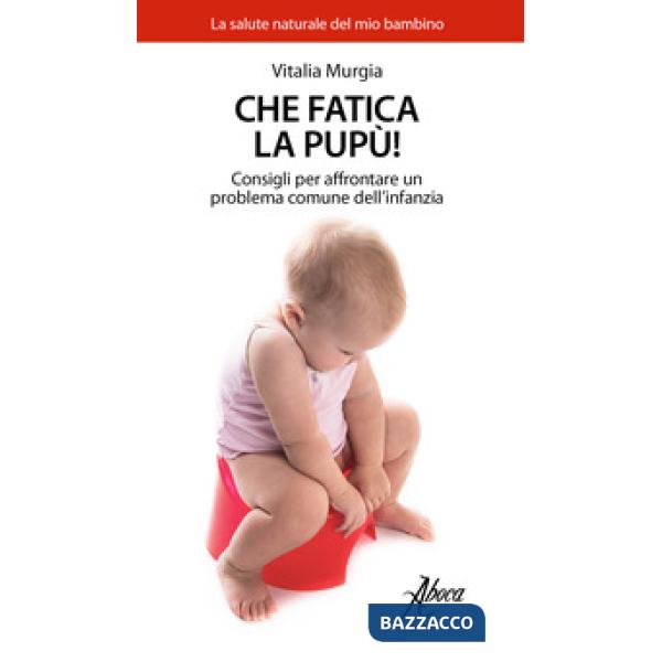 Che fatica la pupù! Consigli per affrontare un problema comune dell'infanzia
