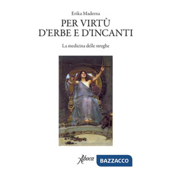 Per virtù d'erbe e d'incanti. La medicina delle streghe