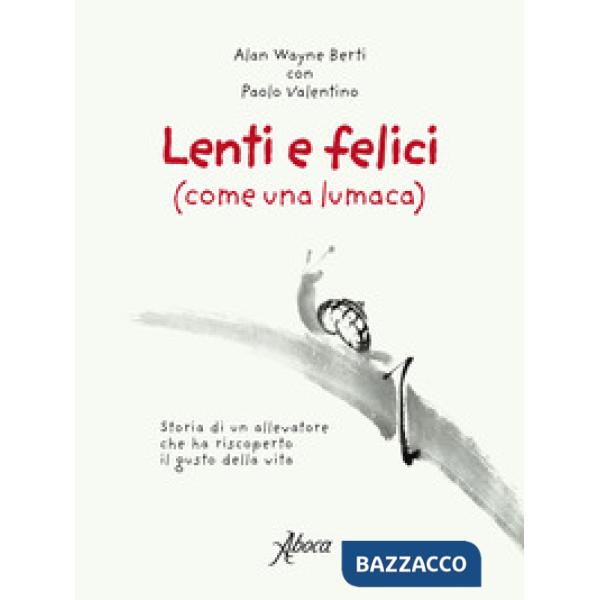 Lenti e felici (come una lumaca). Storia di un allevatore che ha riscoperto il gusto della vita