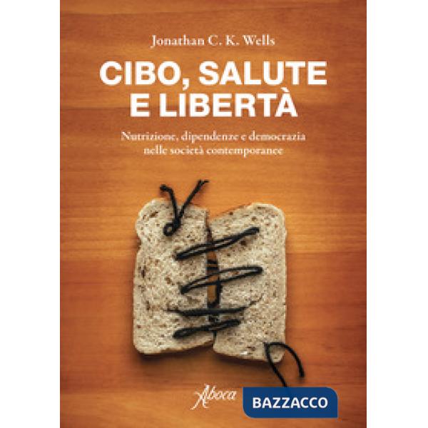 Cibo, salute e libertà. Nutrizione, dipendenze e democrazia nelle società contemporanee