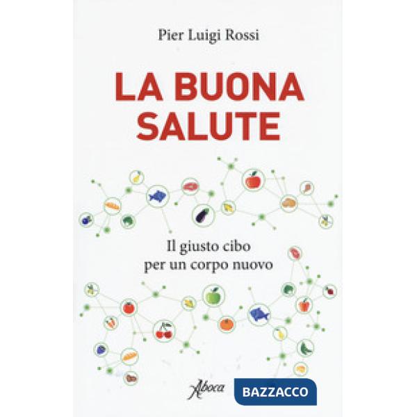 Buona salute. Il giusto cibo per un corpo nuovo (La)