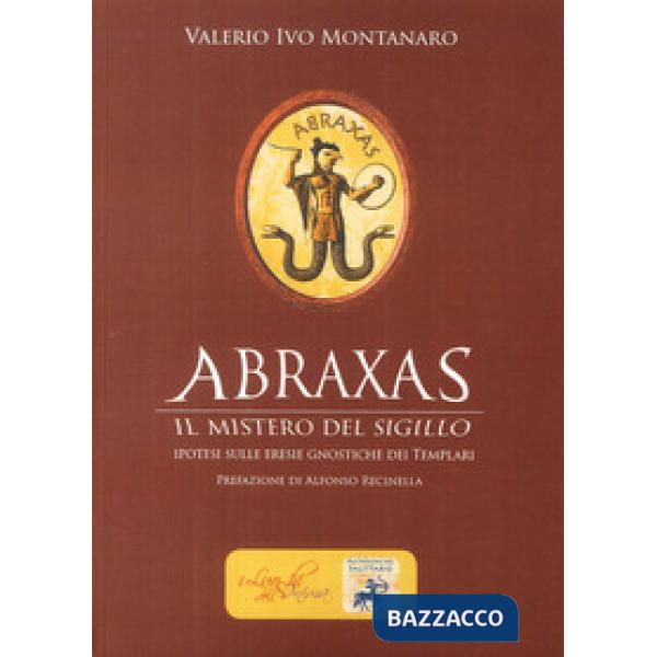 Abraxas. Il mistero del sigillo. Ipotesi sulle eresie gnostiche dei templari