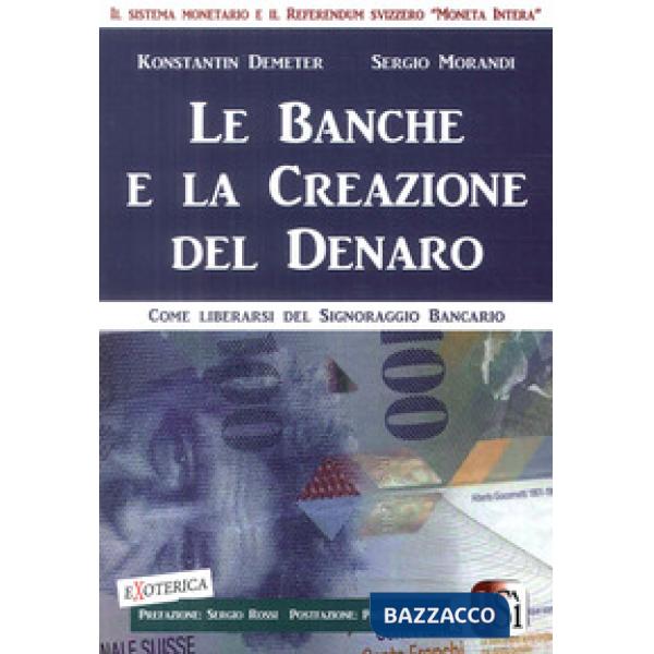Banche e la creazione del denaro. Come liberarsi del signoraggio bancario (Le)