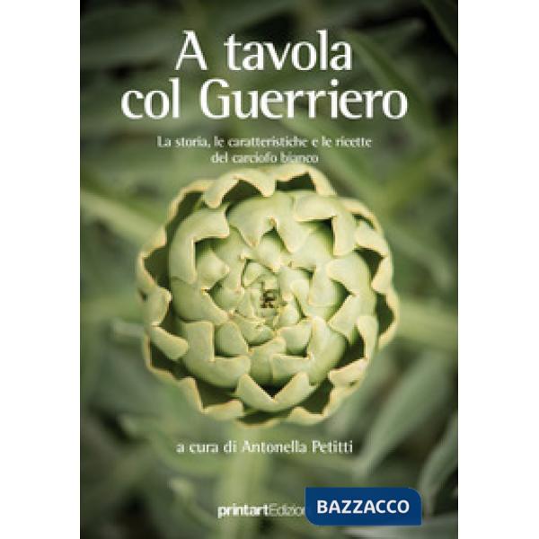 A tavola col guerriero. La storia, le caratteristiche e le ricette del carciofo bianco