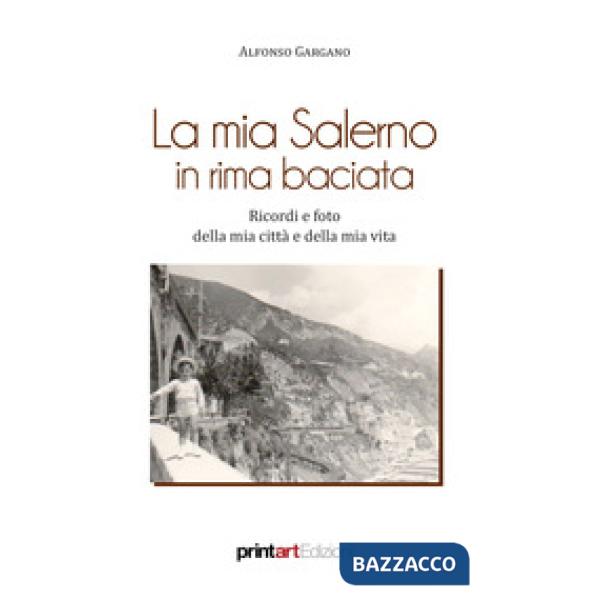 Mia Salerno in rima baciata. Ricordi e foto della mia città e della mia vita (La)