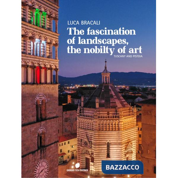 Fascination of landascapes, the nobily of art. Tuscay and Pistoia. Ediz. italiana e inglese (The)