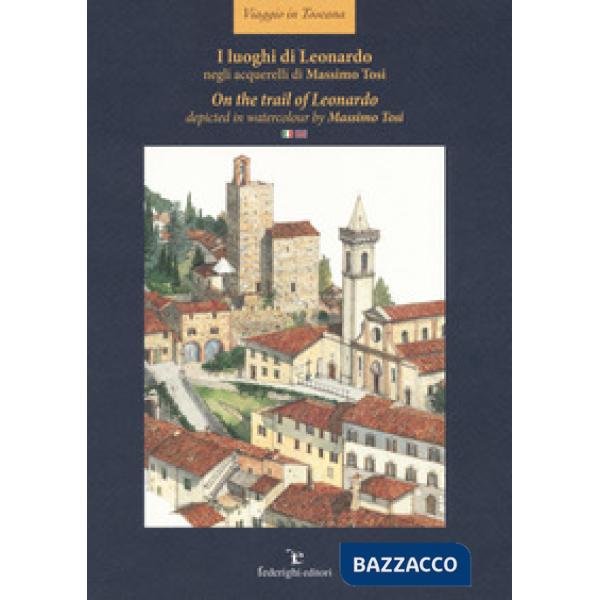 Luoghi di Leonardo negli acquerelli di Massimo Tosi- On the trail of Leonardo. Depicted in watercolour by Massimo Tosi. Ediz. it