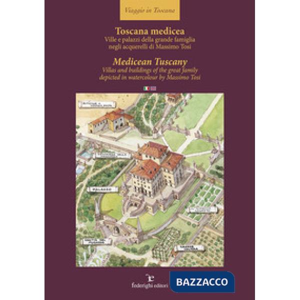 Toscana medicea - MedicTuscany. Ville e palazzi della grande famiglia negli acquerelli di Massimo Tosi-Villas and buildings of t