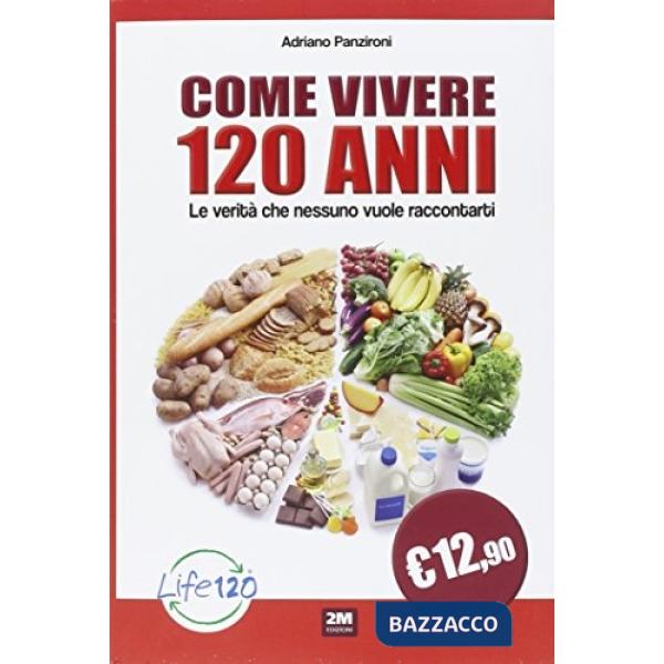 Come vivere 120 anni. Le verità che nessuno vuole raccontarti