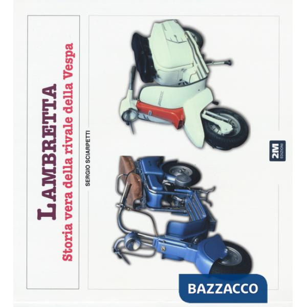 Lambretta. Storia vera della rivale della Vespa. Ediz. illustrata