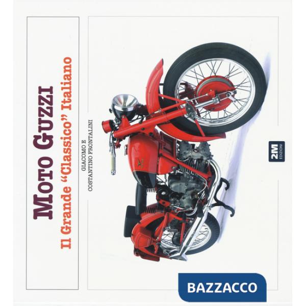 Moto Guzzi. Il grande «classico» italiano. Ediz. illustrata