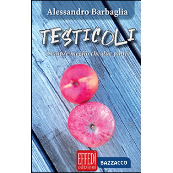 Testicoli. Sempre meglio che due palle