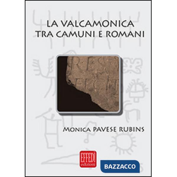 Valcamonica tra camuni e romani. L'impatto romano in una valle alpina (La)