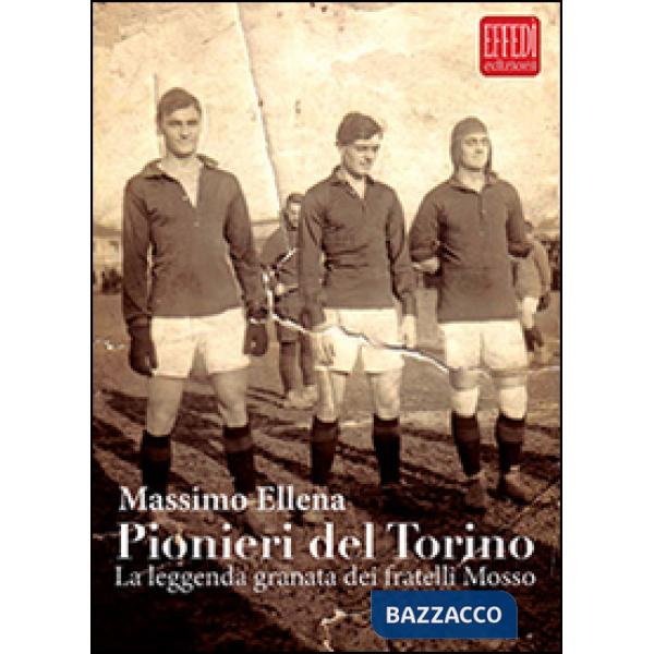 Pionieri del Torino. La leggenda granata dei fratelli Mosso