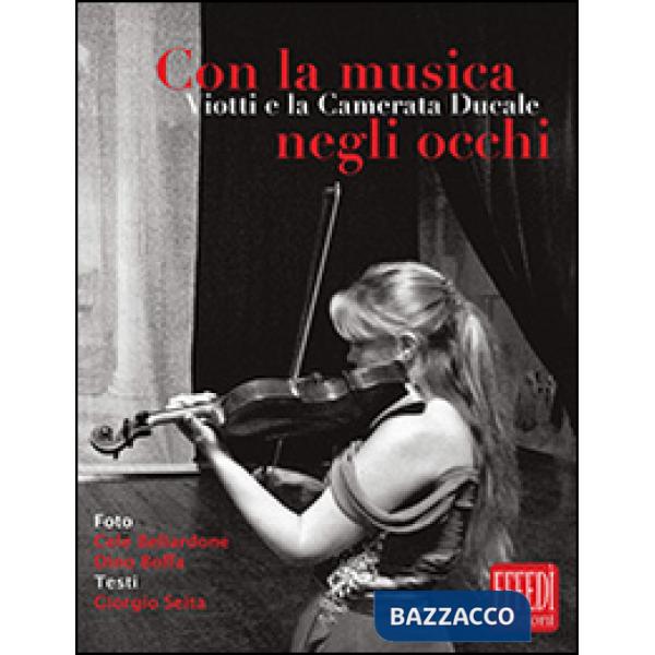 Con la musica negli occhi. Viotti e la camerata ducale. Ediz. illustrata
