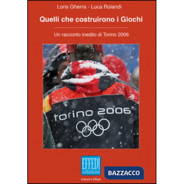 Quelli che costruirono i giochi. Un racconto inedito di Torino 2006