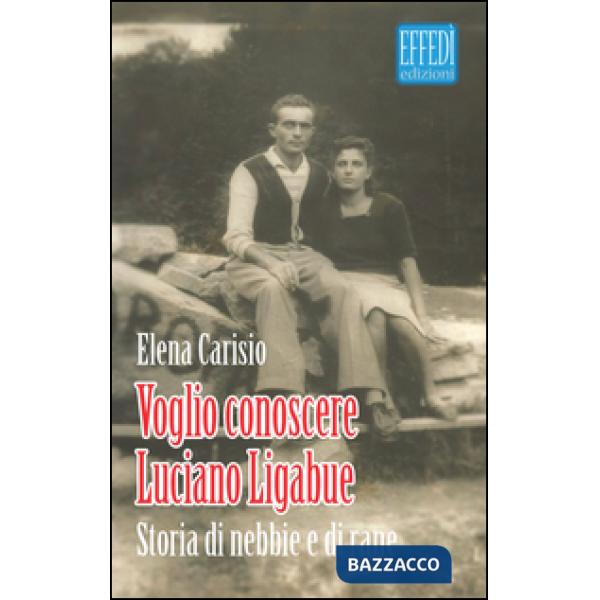 Voglio conoscere Luciano Ligabue. Storie di nebbia e di rane