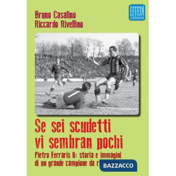 Se sei scudetti vi sembrano pochi. Pietro Ferraris II: storia e immagini di un grande campione da riscoprire