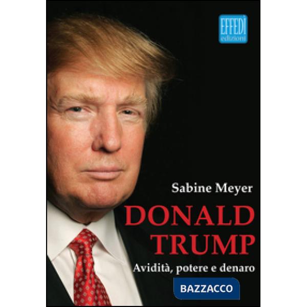 Donald Trump. Avidità, potere e denaro