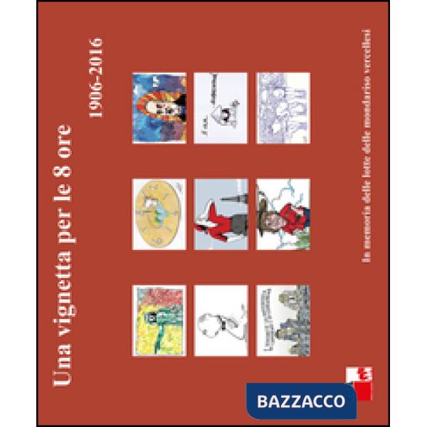 Vignetta per le 8 ore (1906-2016). In memoria delle lotte delle mondariso vercellesi. Ediz. illustrata (Una)