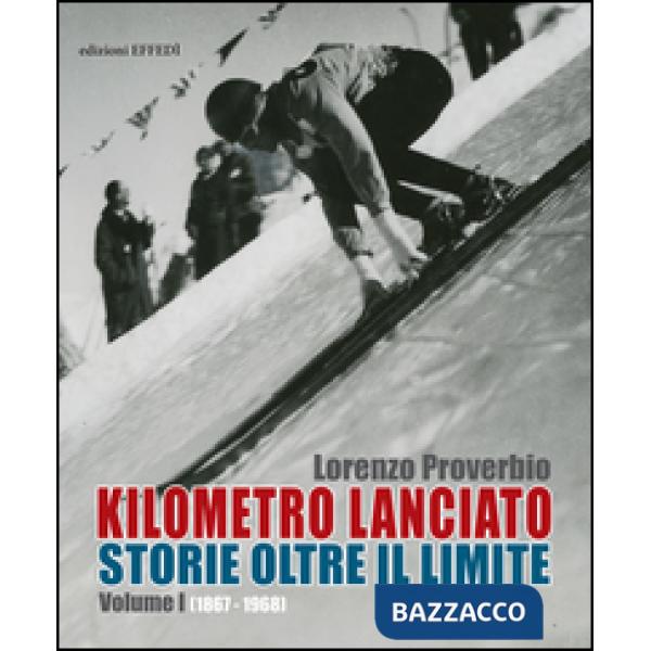 Kilometro lanciato. Storie oltre il limite. Vol. 1: 1867-1968