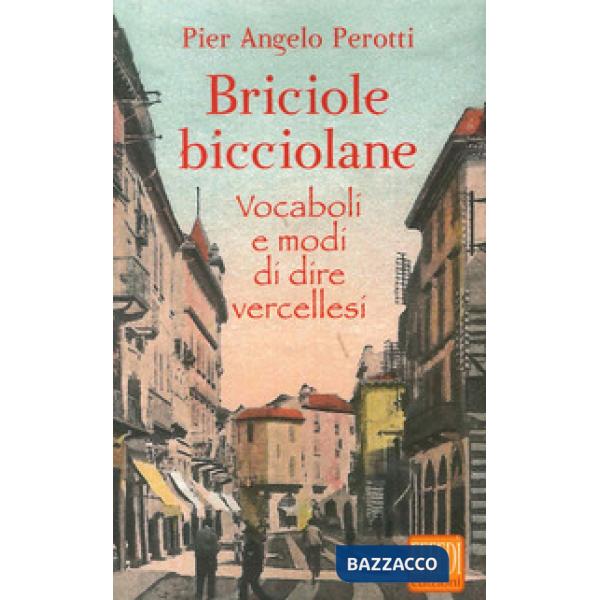 Briciole bicciolane. Vocaboli e modi di dire vercellesi