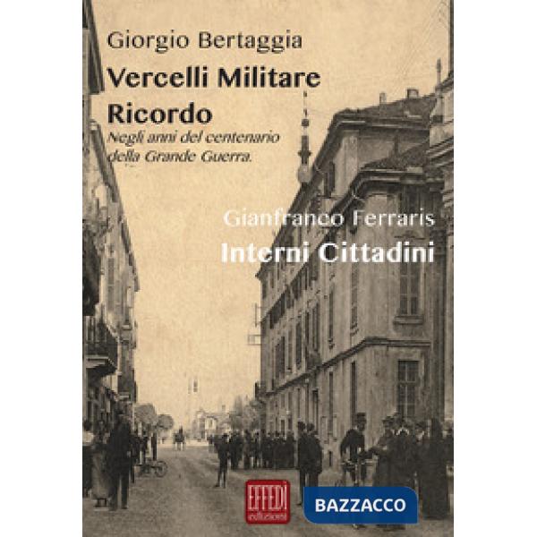 Vercelli militare. Ricordo. Negli anni del centenario della grande guerra-Interni cittadini