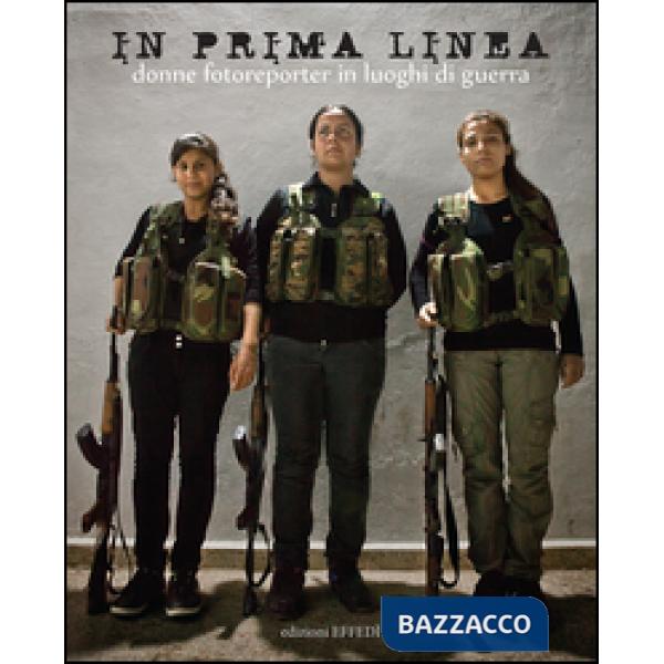 In prima linea. Donne fotoreporter in luoghi di guerra
